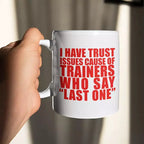 Personalised funny gym mug featuring I Have Trust Issues Cause of Trainers Who Say Last One quote on ceramic mug
