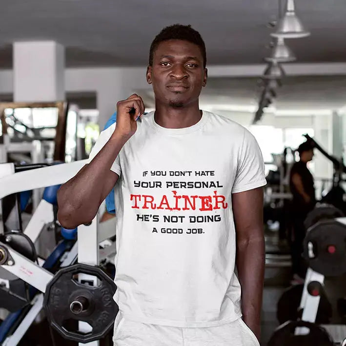 Personalised gym T-shirt printed with the funny “If You Don't Hate Your Personal Trainer He's Not Doing a Good Job” quote and custom name below.