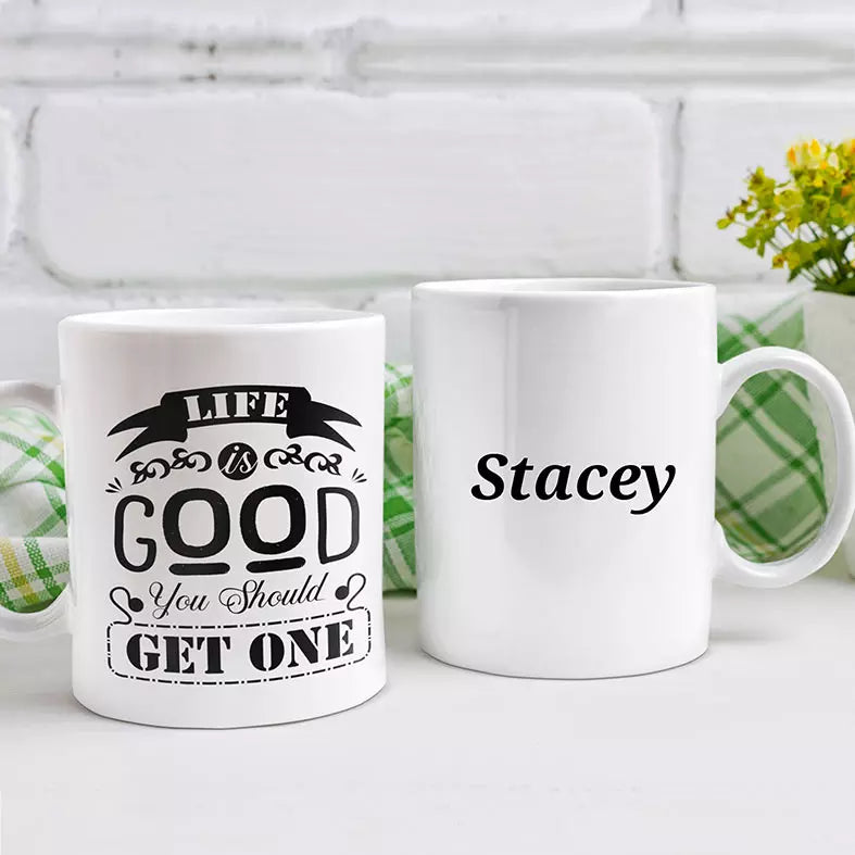 Life is Good. You Should Get One Personalised Funny Mug