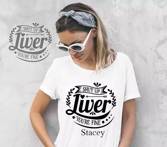 "Shut Up Liver, You're Fine" Personalised Funny t-Shirt