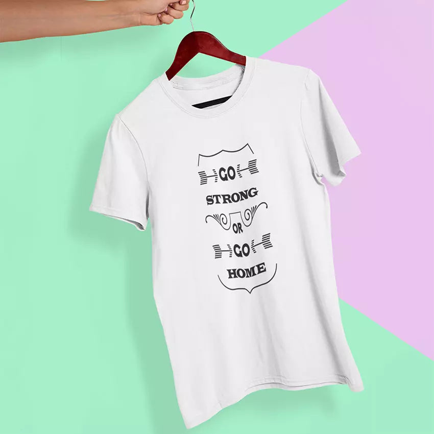 "Go Strong Or Go Home" Personalised Quote t-Shirt