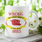 Funny Aries zodiac mug with I May Be Wrong But I Highly Doubt It quote
