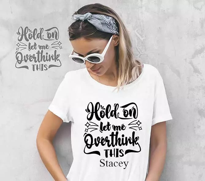 "Hold On Let Me Overthink This" Personalised Funny t-Shirt
