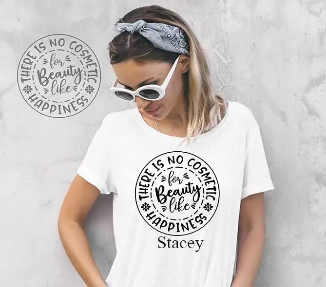 "There is No Cosmetic for Beauty Like Happiness" Personalised Funny t-Shirt