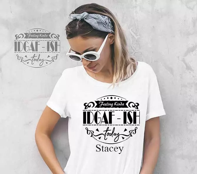 "Feeling Kinda IDGAF-ISH Today" Personalised Funny t-Shirt