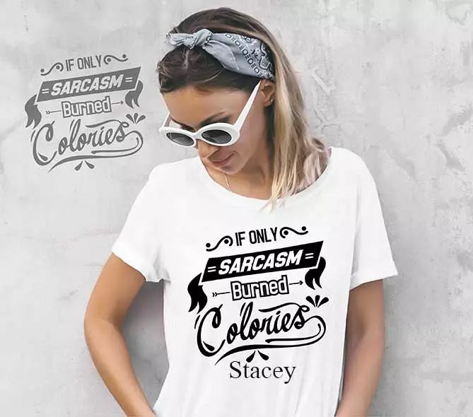 "If Only Sarcasm Burned Calories" Personalised Funny t-Shirt