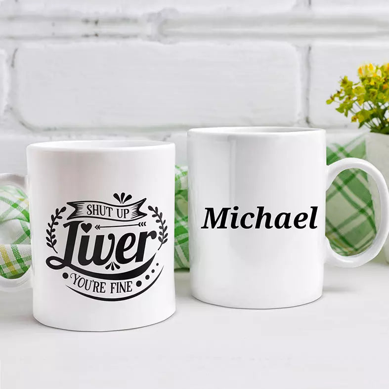 Shut Up Liver, You're Fine Personalised Funny Mug