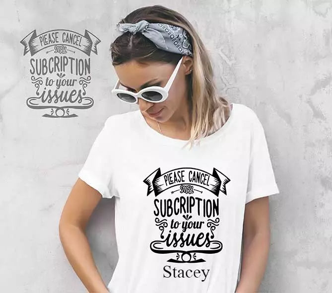 "Please Cancel My Subscription To Your Issues" Personalised Funny t-Shirt