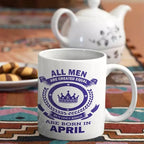 All Men are Created Equal But Only Kings are Born in April - Birthday Mug