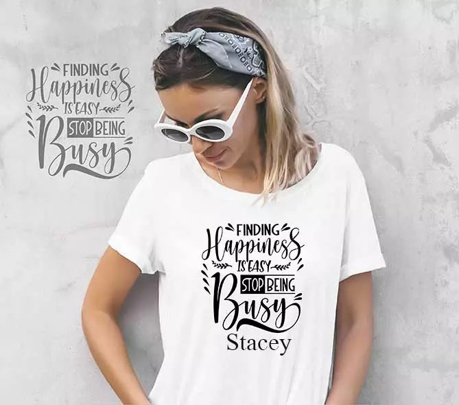 "Finding Happiness Is Easy. Stop Being Busy" Personalised Funny t-Shirt