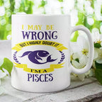 I May be Wrong but I Highly Doubt It - I'm a Pisces - Personalised Mug