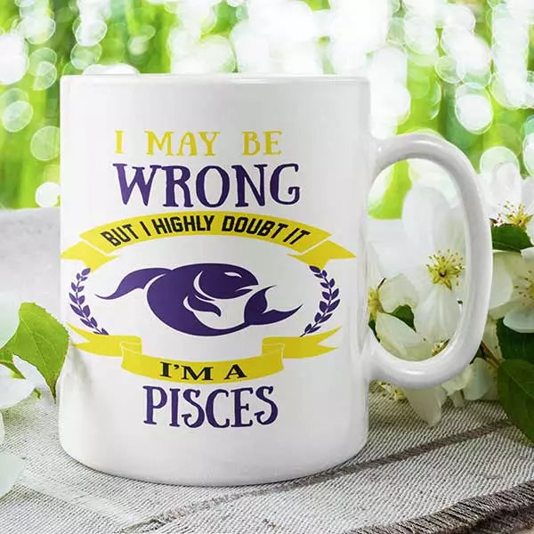 I May be Wrong but I Highly Doubt It - I'm a Pisces - Personalised Mug