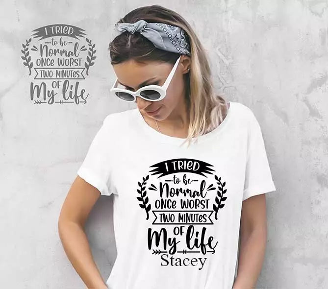 "I Tried To Be Normal Once, Worst Two Minutes Of My Life" Personalised Funny t-Shirt