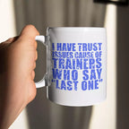 I Have Trust Issues Because of Trainers who Say "Last One" - Personalised Funny Mug