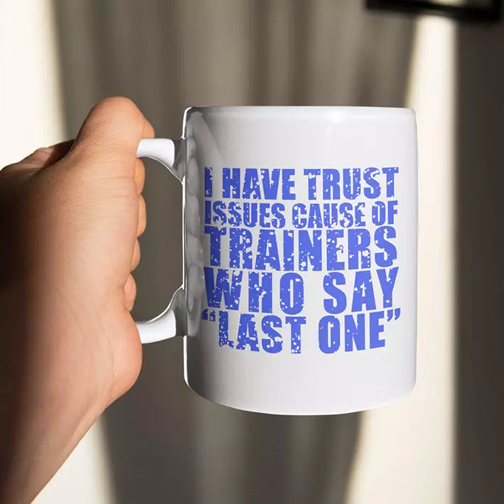 I Have Trust Issues Because of Trainers who Say "Last One" - Personalised Funny Mug