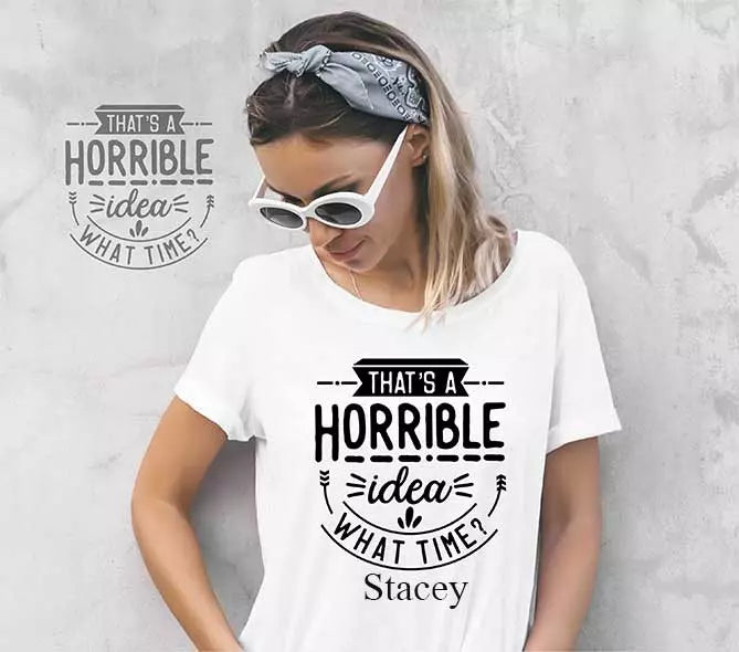 "That's a Horrible Idea, What Time?" Personalised Funny t-Shirt