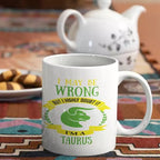 I May be Wrong but I Highly Doubt It - I'm a Taurus - Personalised Mug
