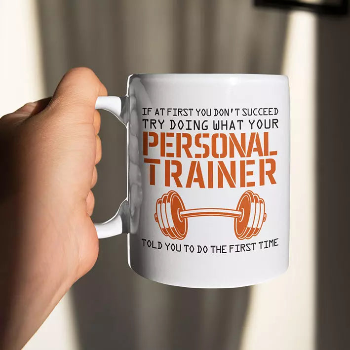 If At First You Don't Succeed, Try Doing What Your Personal Trainer Told You - Personalised Funny Mug