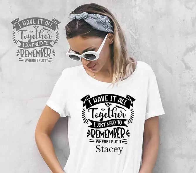 "I Have It Altogether. I Just Need To Remember Where I Put It" Personalised Funny t-Shirt
